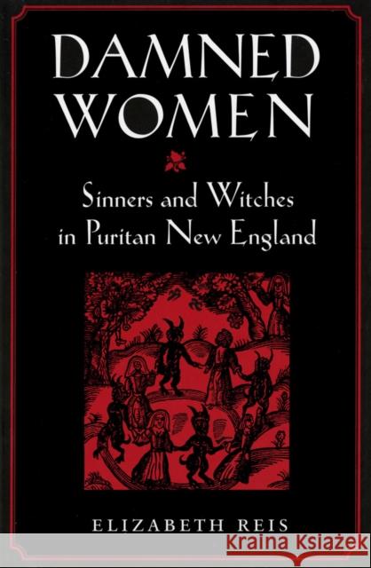 Damned Women: Sinners and Witches in Puritan New England Reis, Elizabeth 9780801486111 Cornell University Press
