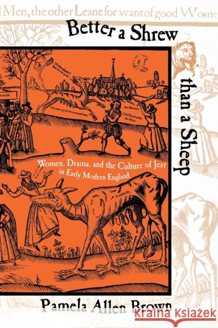 Better a Shrew Than a Sheep: Women, Drama, and the Culture of Jest in Early Modern England Brown, Pamela Allen 9780801488368 CORNELL UNIVERSITY PRESS