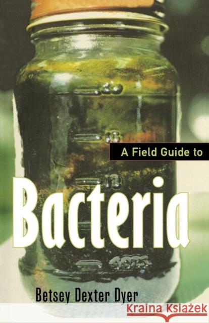 A Field Guide to Bacteria Betsey Dexter Dyer 9780801488542 Cornell University Press