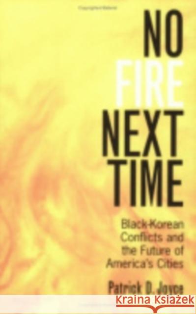 No Fire Next Time: Black-Korean Conflicts and the Future of America's Cities Joyce, Patrick D. 9780801488900 Cornell University Press