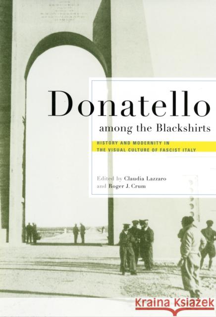 Donatello Among the Blackshirts: History and Modernity in the Visual Culture of Fascist Italy Lazzaro, Claudia 9780801489211 Cornell University Press