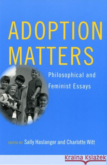 Adoption Matters: Philosophical and Feminist Essays Haslanger, Sally 9780801489631 Cornell University Press