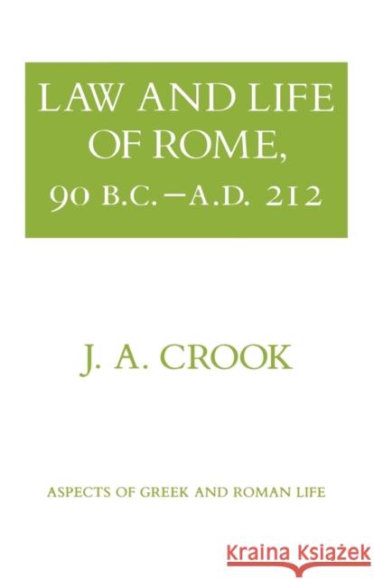 Law and Life of Rome, 90 B.C.-A.D. 212 A  J Crook 9780801492730 0