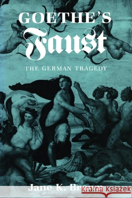 Goethe's Faust: The German Tragedy Brown, Jane K. 9780801493904 Cornell University Press