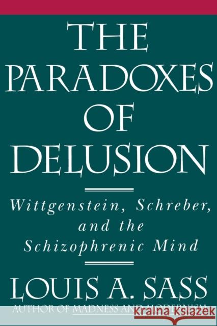 The Paradoxes of Delusion: Wittgenstein, Schreber, and the Schizophrenic Mind Sass, Louis A. 9780801498992 Cornell University Press