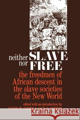 Neither Slave Nor Free: The Freedman of African Descent in the Slave Societies of the New World Cohen, David W. 9780801816475 Johns Hopkins University Press