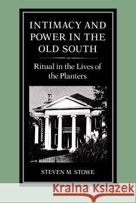 Intimacy and Power in the Old South: Ritual in the Lives of the Planters Stowe, Steven 9780801841132 Johns Hopkins University Press