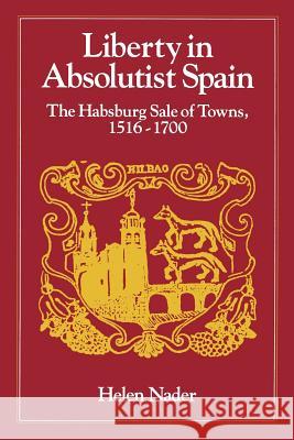 Liberty in Absolutist Spain: The Habsburg Sale of Towns, 1516-1700. 1, 108th Series, 1990 Nader, Helen 9780801847318 Johns Hopkins University Press