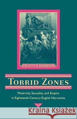 Torrid Zones: Maternity, Sexuality, and Empire in Eighteenth-Century English Narratives Nussbaum, Felicity A. 9780801850752 Johns Hopkins University Press