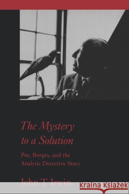 The Mystery to a Solution: Poe, Borges, and the Analytic Detective Story Irwin, John T. 9780801854668 Johns Hopkins University Press