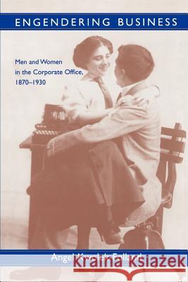 Engendering Business: Men and Women in the Corporate Office, 1870-1930 Kwolek-Folland, Angel 9780801859489
