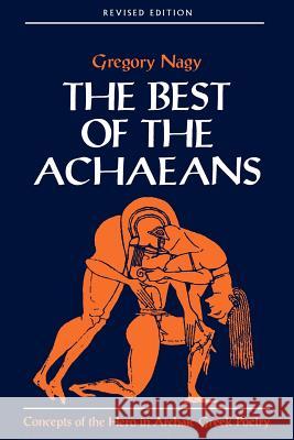 The Best of the Achaeans: Concepts of the Hero in Archaic Greek Poetry Nagy, Gregory 9780801860157 Johns Hopkins University Press
