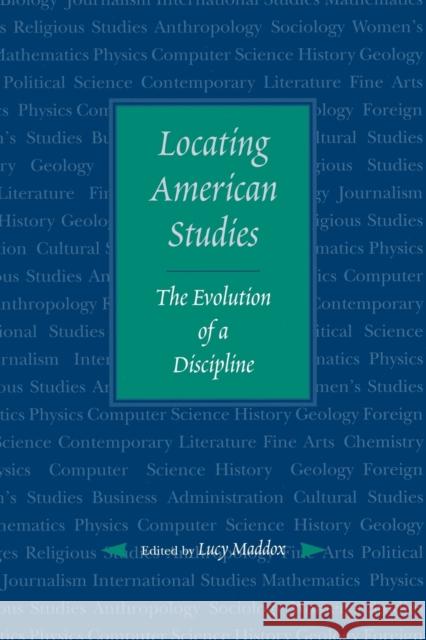 Locating American Studies: The Evolution of a Discipline Maddox, Lucy 9780801860560 Johns Hopkins University Press