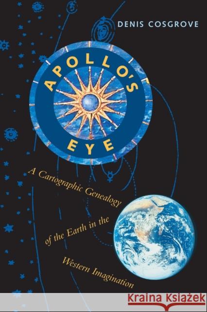 Apollo's Eye: A Cartographic Genealogy of the Earth in the Western Imagination Cosgrove, Denis 9780801874444 Johns Hopkins University Press