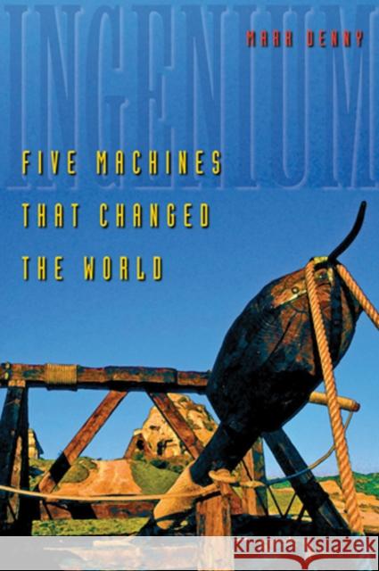 Ingenium: Five Machines That Changed the World Denny, Mark 9780801885860 Johns Hopkins University Press