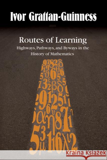Routes of Learning: Highways, Pathways, and Byways in the History of Mathematics Grattan-Guinness, Ivor 9780801892479