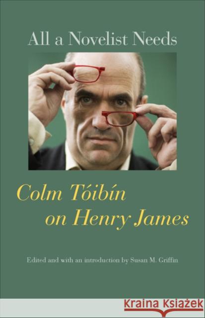 All a Novelist Needs: Colm Tóibín on Henry James Tóibín, Colm 9780801897788 Not Avail