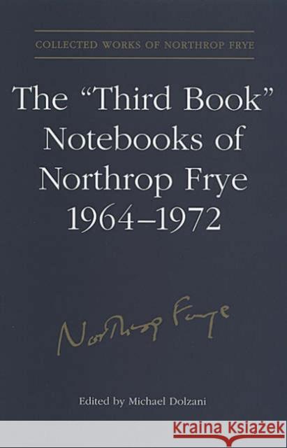 The 'Third Book' Notebooks of Northrop Frye, 1964-1972: The Critical Comedy Michael Dolzani Northrop Frye 9780802035424 University of Toronto Press