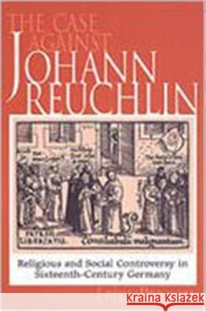 The Case Against Johann Reuchlin: Social and Religious Controversy in Sixteenth-Century Germany Rummel, Erika 9780802036513