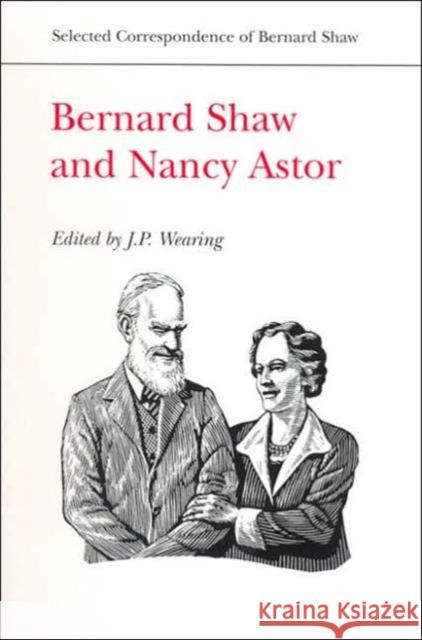 Bernard Shaw and Nancy Astor J. P. Wearing 9780802037527 University of Toronto Press