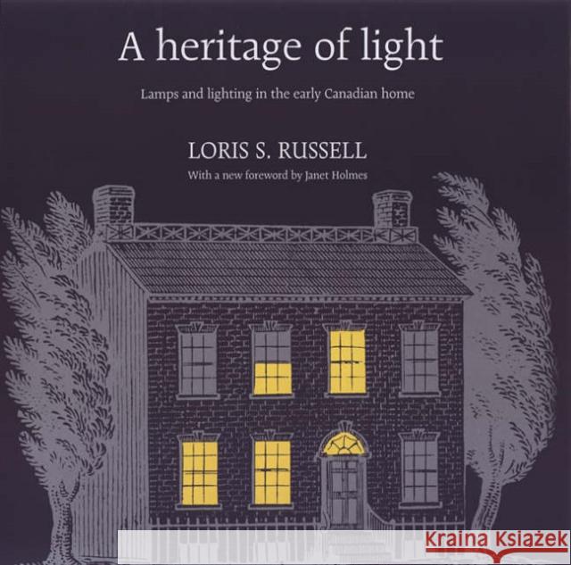 A Heritage of Light: Lamps and Lighting in the Early Canadian Home Russell, Loris 9780802037657 University of Toronto Press