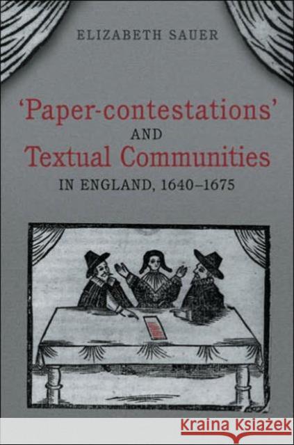 'Paper-Contestations' and Textual Communities in England, 1640-1675 Sauer, Elizabeth 9780802038845 UNIVERSITY OF TORONTO PRESS