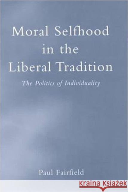 Moral Selfhood in the Liberal Tradition Paul Fairfield 9780802047366 University of Toronto Press