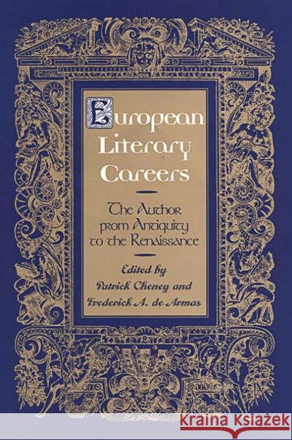 European Literary Careers: The Author from Antiquity to the Renaissance Cheney, Patrick 9780802047793 University of Toronto Press