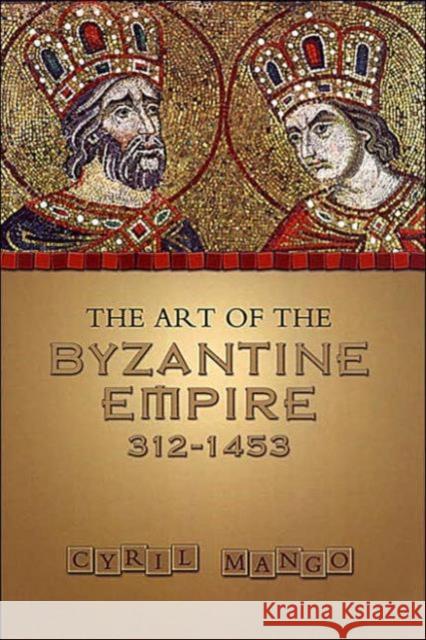 The Art of the Byzantine Empire 312-1453: Sources and Documents Mango, Cyril 9780802066275 University of Toronto Press