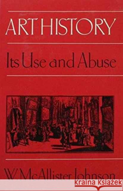 Art History: Its Use and Abuse Johnson, W. McAllister 9780802068415 University of Toronto Press