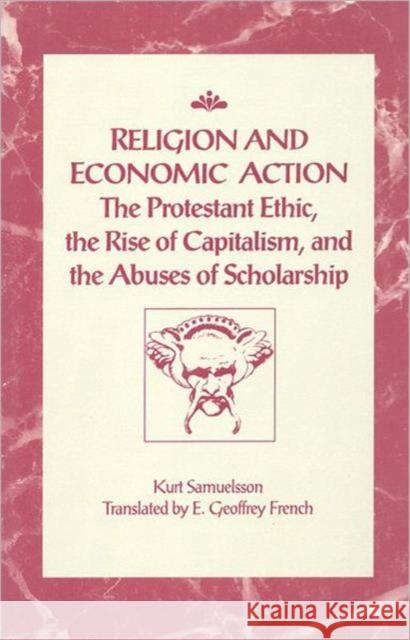 Religion and Economic Action: The Protestant Ethic, the Rise of Capitalism and the Abuses of Scholarship Samuelsson, Kurt 9780802077332 University of Toronto Press
