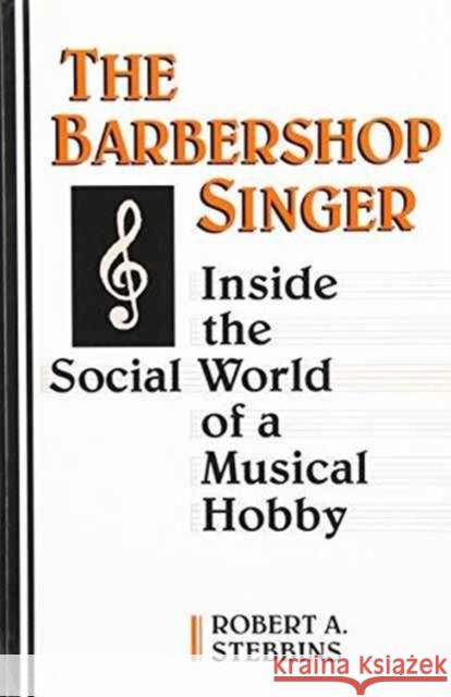 The Barbershop Singer: Inside the Social World of a Musical Hobby Stebbins, Robert A. 9780802078292