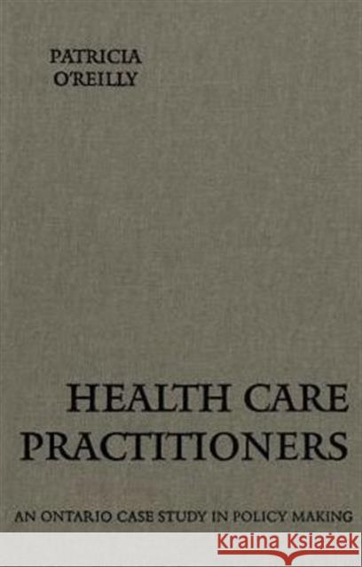 Health Care Practitioners: An Ontario Case Study in Policy Making O'Reilly, Patricia 9780802082244 University of Toronto Press
