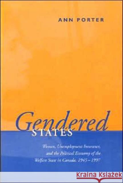 Gendered States: Women, Unemployment Insurance, and the Political Economy of the Welfare State in Canada, 1945-1997 Porter, Ann 9780802084088 University of Toronto Press