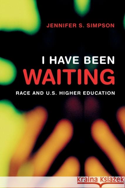 I Have Been Waiting: Race and U.S. Higher Education Simpson, Jennifer S. 9780802085696 University of Toronto Press