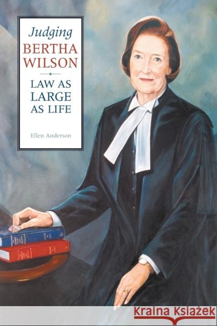 Judging Bertha Wilson: Law as Large as Life Anderson, Ellen 9780802085825 University of Toronto Press