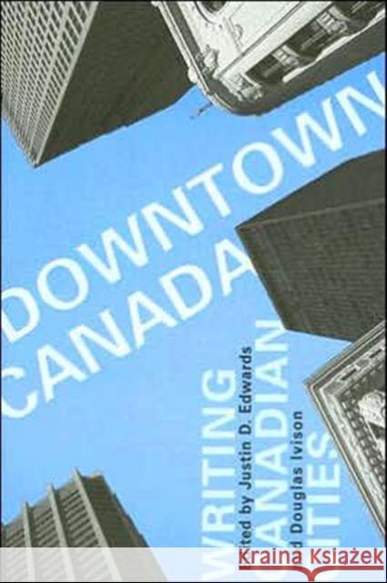 Downtown Canada: Writing Canadian Cities Edwards, Justin D. 9780802086686