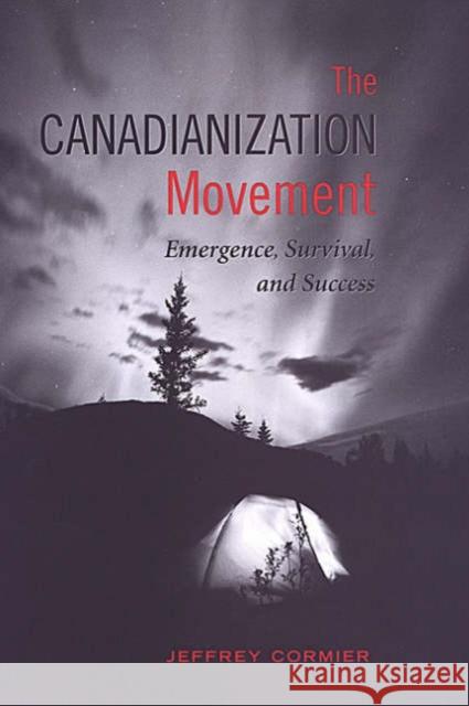 The Canadianization Movement: Emergence, Survival, and Success Cormier, Jeffrey 9780802088154 University of Toronto Press