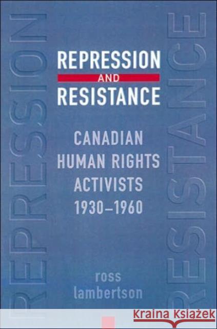 Repression and Resistance: Canadian Human Rights Activists, 1930-1960 Lambertson, Ross 9780802089212 University of Toronto Press