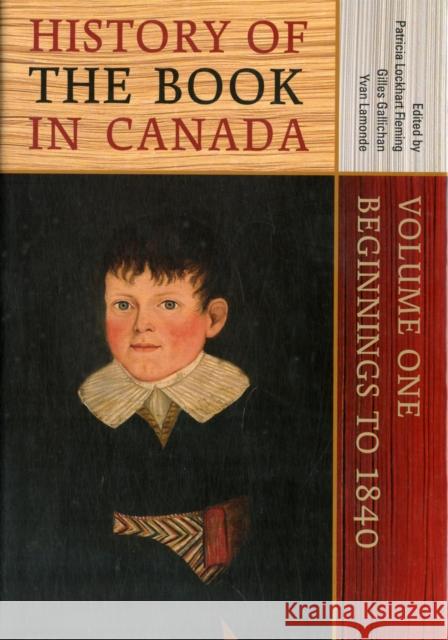 History of the Book in Canada: Volume One: Beginnings to 1840 Fleming, Patricia Lockhart 9780802089434 University of Toronto Press