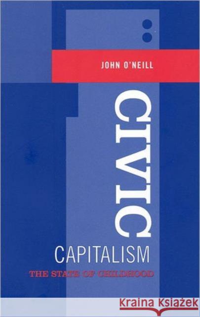 Civic Capitalism: The State of Childhood O'Neill, John 9780802093929 UNIVERSITY OF TORONTO PRESS