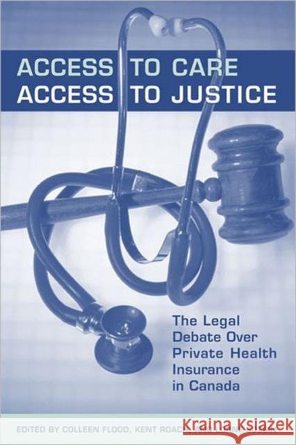 Access to Care, Access to Justice: The Legal Debate Over Private Health Insurance in Canada Flood 9780802094209 University of Toronto Press