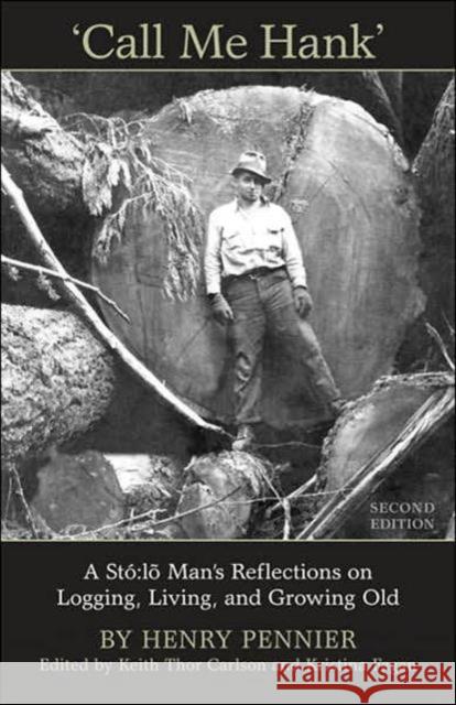 Call Me Hank: A Stó Lõ Man's Reflections on Logging, Living, and Growing Old Carlson, Keith 9780802094261 University of Toronto Press