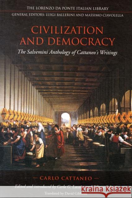 Civilization and Democracy: The Salvernini Anthology of Cattaneo's Writings Cattaneo, Carlo 9780802094452 University of Toronto Press