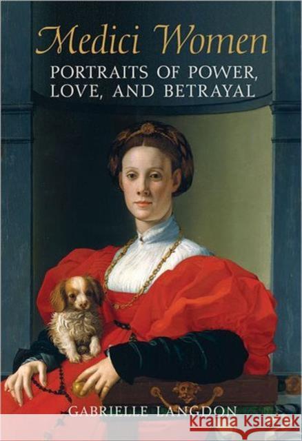 Medici Women: Portraits of Power, Love, and Betrayal in the Court of Duke Cosimo I Langdon, Gabrielle 9780802095268 University of Toronto Press