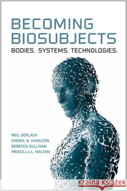 Becoming Biosubjects: Bodies. Systems. Technologies. Gerlach, Neil 9780802096838 University of Toronto Press