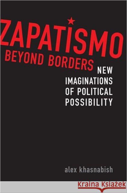Zapatismo Beyond Borders: New Imaginations of Political Possibility Khasnabish, Alex 9780802098306 University of Toronto Press