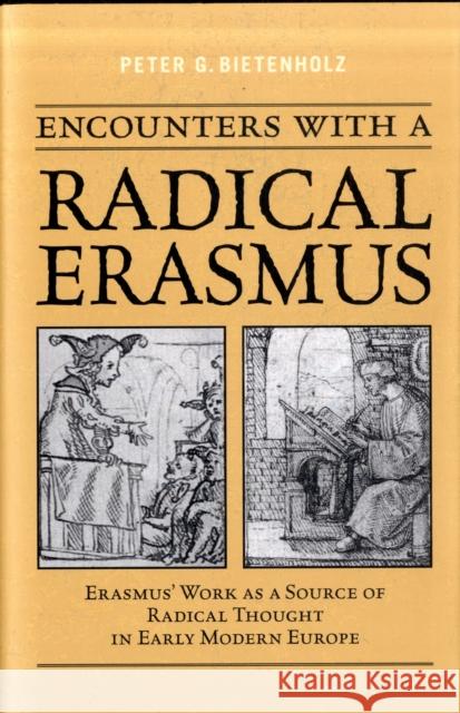 Encounters with a Radical Erasmus: Erasmus' Work as a Source of Radical Thought in Early Modern Europe Bietenholz, P. G. 9780802099051 UNIVERSITY OF TORONTO PRESS