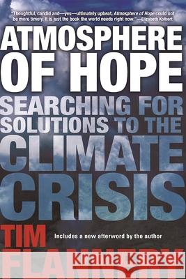 Atmosphere of Hope: Searching for Solutions to the Climate Crisis Tim Flannery 9780802125651 Grove Press