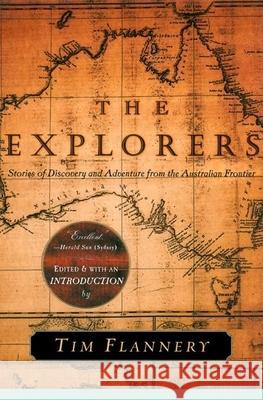 The Explorers: Stories of Discovery and Adventure from the Australian Frontier Tim Flannery 9780802137197 Grove Press